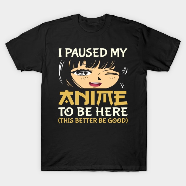 I Paused My Anime To Be Here Otaku Anime Lover T-Shirt by Vcormier